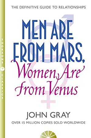 Men Are from Mars, Women Are from Venus: A Practical Guide for Improving Communication and Getting What You Want in Your Relationships by John Gray