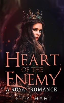 Heart of the Enemy: A Royal Romance by Tilly Hart