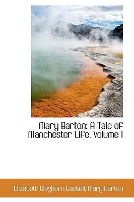 Mary Barton: A Tale of Manchester Life, Volume I by Elizabeth Gaskell