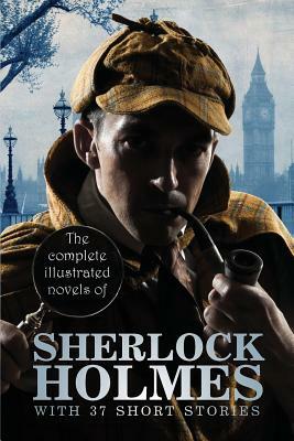 The Complete Illustrated Novels of Sherlock Holmes: With 37 Short Stories by Arthur Conan Doyle