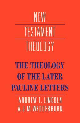 The Theology of the Later Pauline Letters by A. J. M. Wedderburn, Andrew T. Lincoln