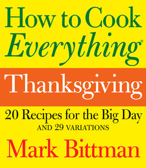 How to Cook Everything: Thanksgiving: 20 Recipes for the Big Day and 29 Variations by Mark Bittman