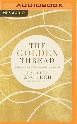 The Golden Thread: Experiencing God's Presence in Every Season of Life by Darlene Zschech