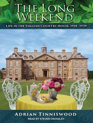The Long Weekend: Life in the English Country House, 1918-1939 by Adrian Tinniswood