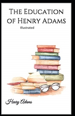 The Education of Henry Adams Illustrated by Henry Adams