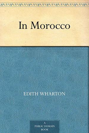 In Morocco by Edith Wharton