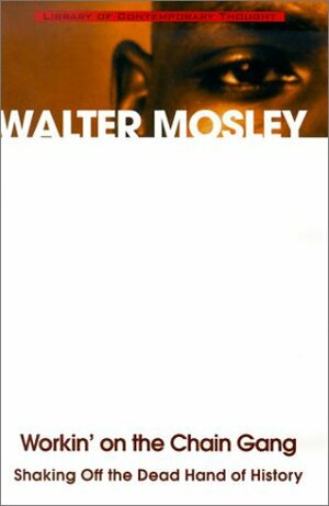 Workin' on the Chain Gang: Shaking Off the Dead Hand of History by Walter Mosley