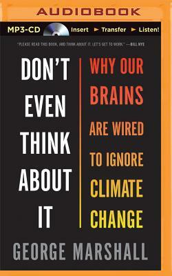 Don't Even Think about It: Why Our Brains Are Wired to Ignore Climate Change by George Marshall