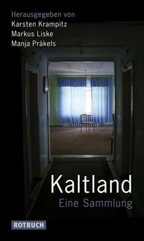 Kaltland. Eine Sammlung by Roger Willemsen, Manja Präkels, Alexander Osang, Karsten Krampitz, Markus Liske, Jakob Hein