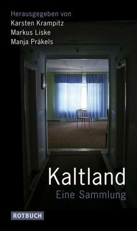 Kaltland. Eine Sammlung by Markus Liske, Jakob Hein, Roger Willemsen, Karsten Krampitz, Alexander Osang, Manja Präkels