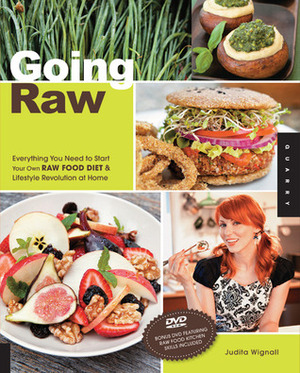 Going Raw: Everything You Need to Start Your Own Raw Food Diet and Lifestyle Revolution at Home by Judita Wignall