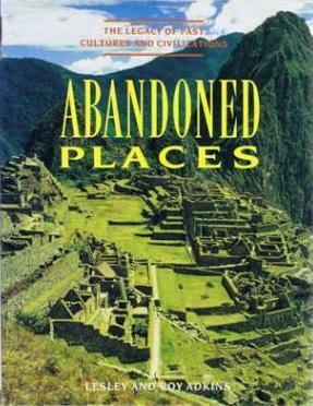 Abandoned Places: The Legacy of Past Cultures and Civilisations by Roy A. Adkins, Lesley Adkins