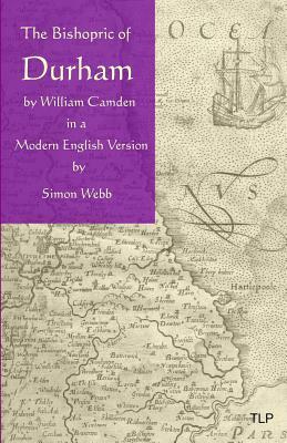 The Bishopric of Durham: In a Modern English Version by William Camden