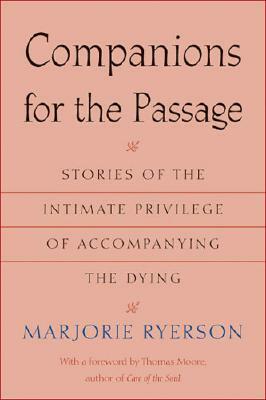 Companions for the Passage: Stories of the Intimate Privilege of Accompanying the Dying by Marjorie Ryerson
