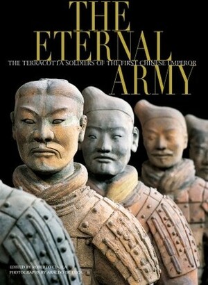 The Eternal Army: The Terracotta Soldiers of the First Emperor by Araldo De Luca, Roberto Ciarla