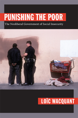 Punishing the Poor: The Neoliberal Government of Social Insecurity by Loïc Wacquant
