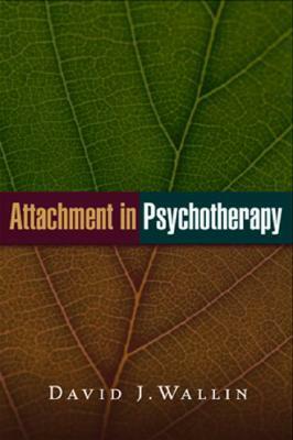 Attachment in Psychotherapy by David J. Wallin