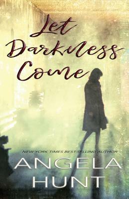 Let Darkness Come by Angela Hunt
