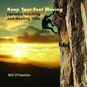 Keep Your Feet Moving: Favorite Teaching and Healing Tales by Bill O'Hanlon