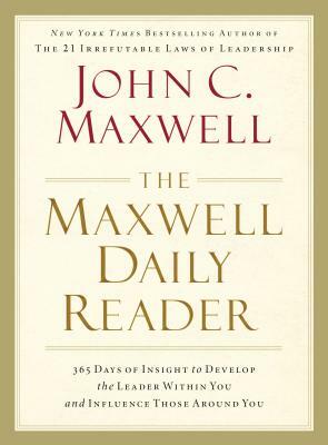 The Maxwell Daily Reader: 365 Days of Insight to Develop the Leader Within You and Influence Those Around You by John C. Maxwell