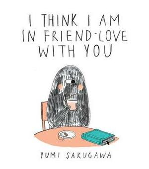 I Think I Am In Friend-Love With You by Yumi Sakugawa