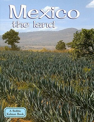 Mexico the Land by Bobbie Kalman