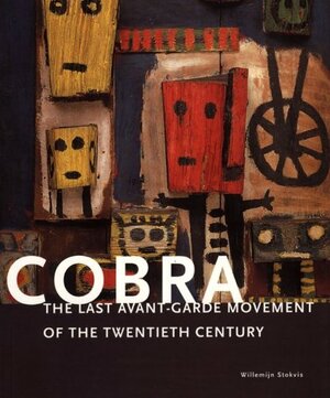 Cobra: The Last Avant-Garde Movement of the Twentieth Century by Willemijn Stokvis