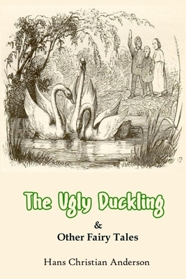 The Ugly Duckling & Other Fairy Tales: by Hans Christian Andersen by Hans Christian Andersen