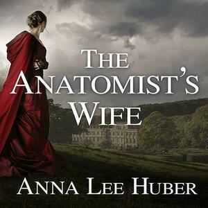 The Anatomist's Wife: A Lady Darby Mystery by Anna Lee Huber