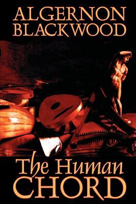 The Human Chord by Algernon Blackwood, Fiction by Algernon Blackwood