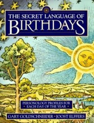 The Secret Language of Birthdays: Personology Profiles for Each Day of the Year by Gary Goldschneider, Aron Goldschneider, Joost Elffers