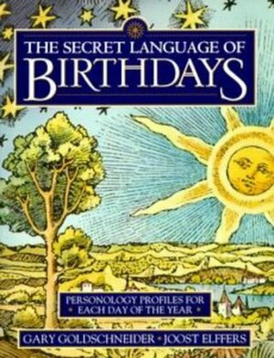 The Secret Language of Birthdays: Personology Profiles for Each Day of the Year by Aron Goldschneider, Joost Elffers, Gary Goldschneider