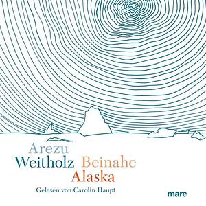 Beinahe Alaska by Arezu Weitholz