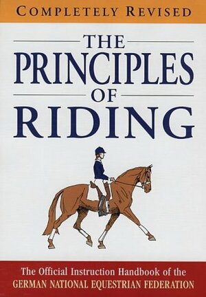 The Principles of Riding: The Official Instruction Handbook of the German National Equestrian Federation by German National Equestrian Federation