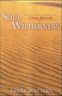Soul Wilderness: A Desert Spirituality by Kerry S. Walters