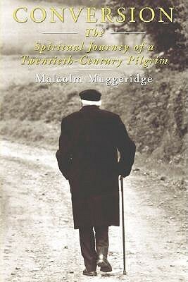 Conversion: The Spiritual Journey of a Twentieth Century Pilgrim by Malcolm Muggeridge