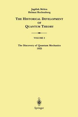 The Historical Development of Quantum Theory, Volume 2: The Discovery of Quantum Mechanics 1925 by Helmut Rechenberg, Jagdish Mehra