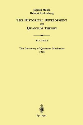 The Historical Development of Quantum Theory, Volume 2: The Discovery of Quantum Mechanics 1925 by Jagdish Mehra, Helmut Rechenberg