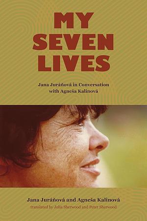 My Seven Lives: Jana Juráňová in Conversation with Agneša Kalinová by Agneša Kalinová, Jana Juráňová
