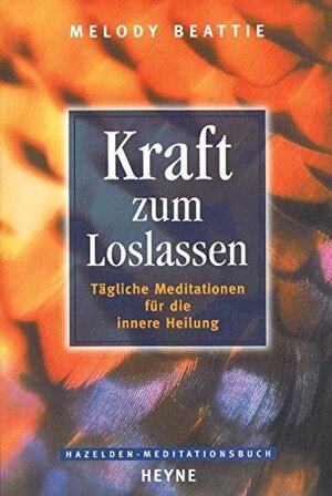 Kraft zum Loslassen. Tägliche Meditationen für die innere Heilung. by Melody Beattie