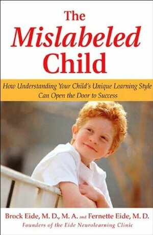 The Mislabeled Child: How Understanding Your Child's Unique Learning Style Can Open the Door to Success by Fernette Eide, Brock Eide