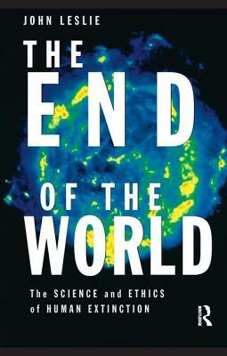 The End of the World: The Science and Ethics of Human Extinction by John Leslie