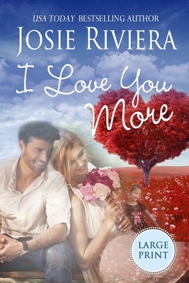 I Love You More: Large Print Edition by Josie Riviera