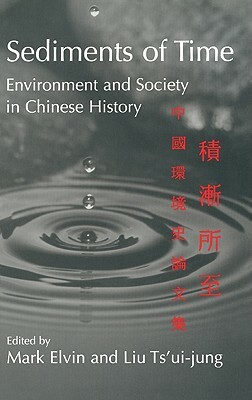 Sediments of Time: Environment and Society in Chinese History by Ts'ui-Jung Liu, Mark Elvin