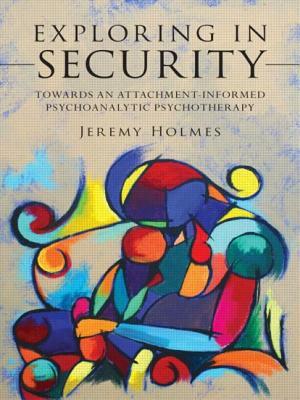 Exploring in Security: Towards an Attachment-Informed Psychoanalytic Psychotherapy by Jeremy Holmes