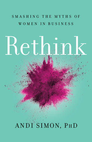 Rethink: Smashing the Myths of Women in Business by Andi Simon