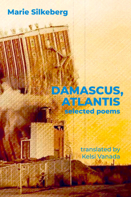 Damascus, Atlantis: Selected Poems by Marie Silkeberg