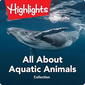 Highlights: All About Aquatic Animals Collection by Valerie Houston, Highlights for Children