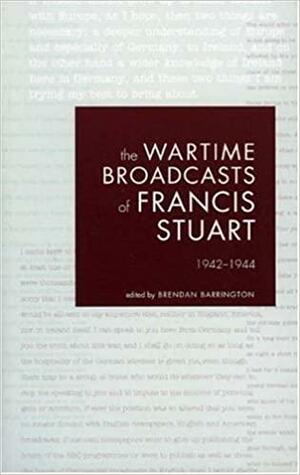 The Wartime Broadcasts Of Francis Stuart, 1942 1944 by Francis Stuart
