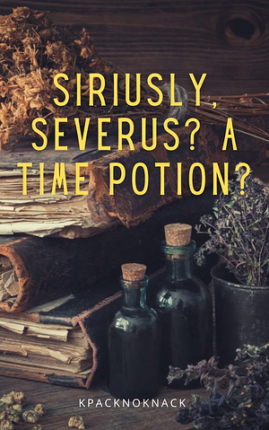 Siriusly, Severus? A time potion? by KPacknoknack